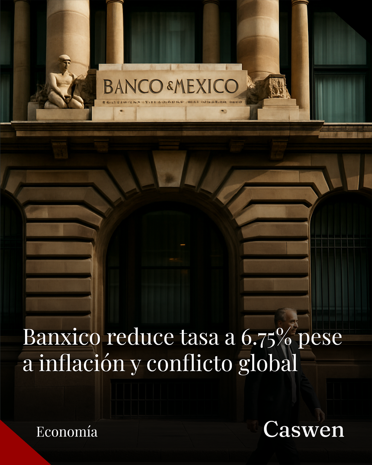 Banxico reduce tasa de interés a 6.75% pese a inflación y conflicto en Irán